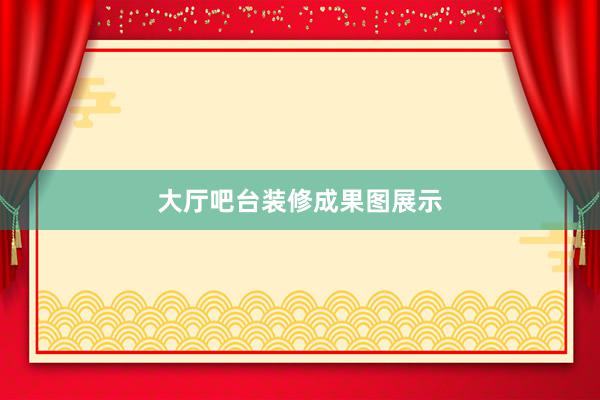 大厅吧台装修成果图展示