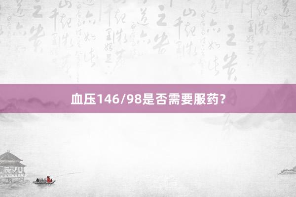 血压146/98是否需要服药？